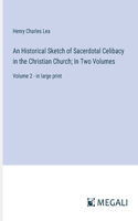 Historical Sketch of Sacerdotal Celibacy in the Christian Church; In Two Volumes