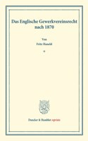 Das Englische Gewerkvereinsrecht Nach 1870: (Staats- Und Sozialwissenschaftliche Forschungen 139)