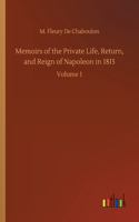 Memoirs of the Private Life, Return, and Reign of Napoleon in 1815