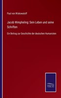 Jacob Wimpheling: Sein Leben und seine Schriften: Ein Beitrag zur Geschichte der deutschen Humanisten