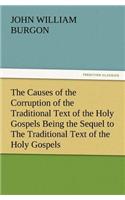 Causes of the Corruption of the Traditional Text of the Holy Gospels Being the Sequel to the Traditional Text of the Holy Gospels