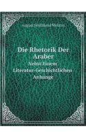 Die Rhetorik Der Araber Nebst Einem Literatur-Geschichtlichen Anhange