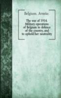 war of 1914. Military operations of Belgium in defence of the country, and to uphold her neutrality