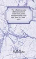 official records of the centennial celebration, Bath, Steuben County, New York, June 4, 6, and 7, 1893