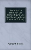 Die Christliche Lehre Von Der Rechtfertigung Und Versohnung, Volume 1 (German Edition)