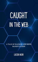 Caught in the Web: A Tale of Hacking and Mind Manipulation