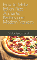 How to Make Italian Pizza: Authentic Recipes and Modern Versions