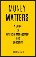 Money Matters: A Guide to Financial Management and Budgeting