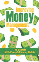 Improving Money Management: The Secrets With Powerful Money Habits: Cultivating Good Financial Habits