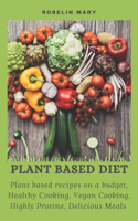 Plant Based Diet: Plant b&#1072;&#1109;&#1077;d recipes &#1086;n a budg&#1077;t, H&#1077;&#1072;lth&#1091; C&#1086;&#1086;king, Vegan C&#1086;&#1086;king, Highly Prot