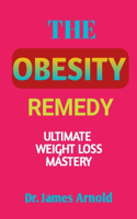 The Obesity Remedy: Amazingly Simple Easy-To-Do Slimming and Fat-Shredding Actions Towards an Effective and Sustainable Weight Loss