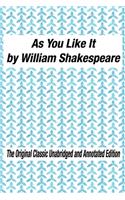 As You Like It by William Shakespeare The Original Classic Unabridged and Annotated Edition: As You Like It in Plain and Simple English, A Modern Translation and the Original Version