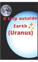 A trip outside Earth (Uranus)