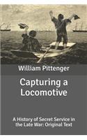 Capturing a Locomotive: A History of Secret Service in the Late War: Original Text