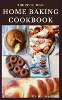 The Up-To-Date Home Baking Cookbook: The complete guide to sweet and savory home baking (delicious cakes, breads, cookies, bars and more)