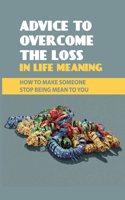 Advice To Overcome The Loss In Life Meaning: How To Make Someone Stop Being Mean To You: Cultivating Self-Compassion