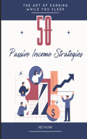 Art of Earning While You Sleep: 50 Passive Income Strategies