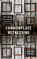 Commonplace Witnessing: Rhetorical Invention, Historical Remembrance, and Public Culture
