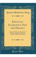 Kentucky Eloquence, Past and Present: Library of Orations, After-Dinner Speeches, Popular and Classic Lectures, Addresses and Poetry (Classic Reprint)