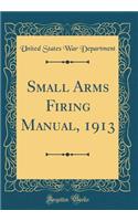 Small Arms Firing Manual, 1913 (Classic Reprint)