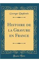 Histoire de la Gravure en France (Classic Reprint)