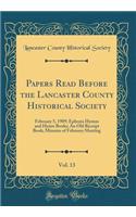 Papers Read Before the Lancaster County Historical Society, Vol. 13: February 5, 1909; Ephrata Hymns and Hymn Books; An Old Receipt Book; Minutes of February Meeting (Classic Reprint)
