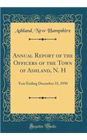 Annual Report of the Officers of the Town of Ashland, N. H: Year Ending December 31, 1950 (Classic Reprint): Year Ending December 31, 1950 (Classic Reprint)