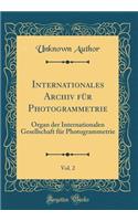 Internationales Archiv FÃ¼r Photogrammetrie, Vol. 2: Organ Der Internationalen Gesellschaft FÃ¼r Photogrammetrie (Classic Reprint)