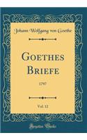 Goethes Briefe, Vol. 12: 1797 (Classic Reprint)