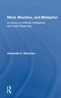 Mind, Machine, And Metaphor: An Essay on Artificial Intelligence and Legal Reasoning