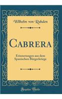 Cabrera: Erinnerungen aus dem Spanischen Bürgerkriege (Classic Reprint)