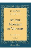 At the Moment of Victory, Vol. 1 of 3 (Classic Reprint)