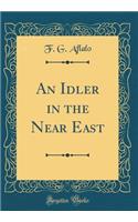 An Idler in the Near East (Classic Reprint)