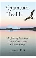 Quantum Health ... My Journey Back from Lyme, Cancer and Chronic Illness
