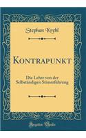 Kontrapunkt: Die Lehre von der Selbständigen Stimmführung (Classic Reprint)