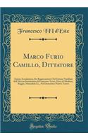 Marco Furio Camillo, Dittatore: Azione Accademica; Da Rappresentarsi Nel Giorno Natalizio Dell'altezza Serenissima Di Francesco Terzo, Duca Di Modena, Reggio, Mirandola EC., Nel Domestico Nuovo Teatro (Classic Reprint)