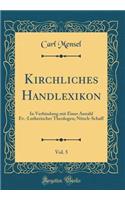 Kirchliches Handlexikon, Vol. 5: In Verbindung mit Einer Anzahl Ev.-Lutherischer Theologen; Nitsch-Schaff (Classic Reprint)