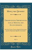 Observations Importantes sur le Manuel des Accouchemens, Vol. 1: Ou l'On Trouve Tout ce Qui Est Necessaire pour les Operations Qui les Concernent (Classic Reprint)