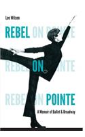 Rebel on Pointe: A Memoir of Ballet & Broadway