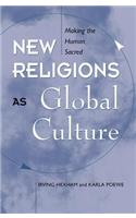 New Religions As Global Cultures: Making The Human Sacred