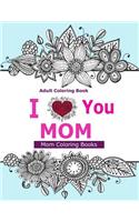 Adult Coloring Books: I Love You Mom: A Coloring Book for Mom Featuring Beautiful Hand Drawn Mandalas and Henna Inspired Flowers, Animals, and Paisley Patterns!