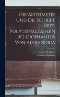 Die Arithmetik Und Die Schrift Über Polygonalzahlen Des Diophantus Von Alexandria