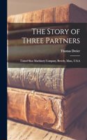 Story of Three Partners; United Shoe Machinery Company, Beverly, Mass., U.S.A