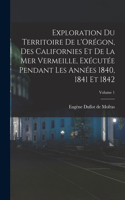 Exploration du territoire de l'Orégon, des Californies et de la mer Vermeille, exécutée pendant les années 1840, 1841 et 1842; Volume 1