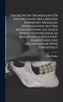 Theoretische Grundlagen Für Eine Mechanik Der Lebenden Körper Mit Speziellen Anwendungen Auf Den Menschen Sowie Auf Einige Bewegungsvorgänge an Maschinen in Möglichst Elementarer Und Anschaulicher Weise Dargestellt