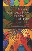 Bodine's Reference Book on Juvenile Welfare; a Review of the Chicago Social Service System