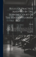 Rules Of Practice Adopted By The Supreme Court Of The State Of Florida: For The Government Of The Supreme Court, The Circuit Court In Common Law Actions And Chancery Causes, And The County Courts, And The General Statute