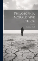 Philosophia Moralis Sive Ethica