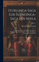 Sturlunga-Saga Edr Íslendínga-Saga Hin Mikla: Nú Útgengin Á Prent Ad Tilhlutun Hins Íslenzka Bókmentafélags, Eptir Samanburd Hinna Merkilegustu Handarrita Er Fengist Gáta; Volume 1