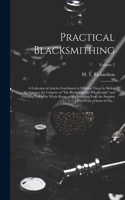 Practical Blacksmithing: A Collection of Articles Contributed at Different Times by Skilled Workmen to the Columns of "The Blacksmith and Wheelwright" and Covering Nearly th